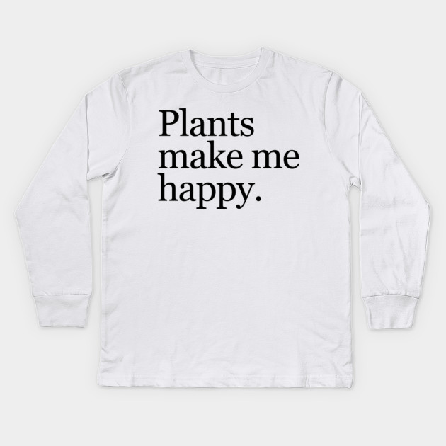 Plants make me happy.